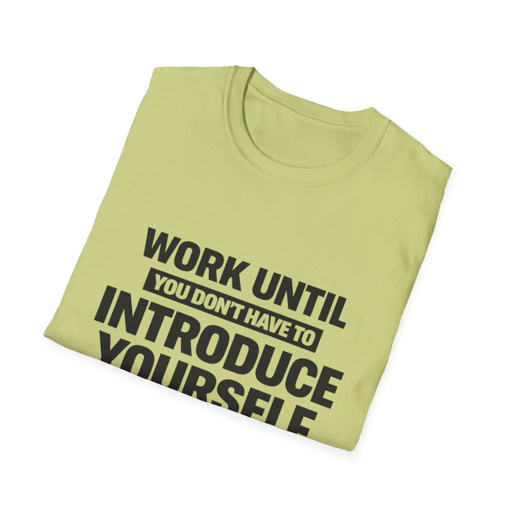 Work Until You Don’t Have To Introduce Yourself  T-shirt