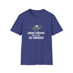 Grow Through What You Go Through  T-shirt