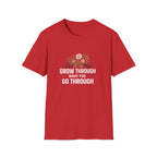 Grow Through What You Go Through  T-shirt